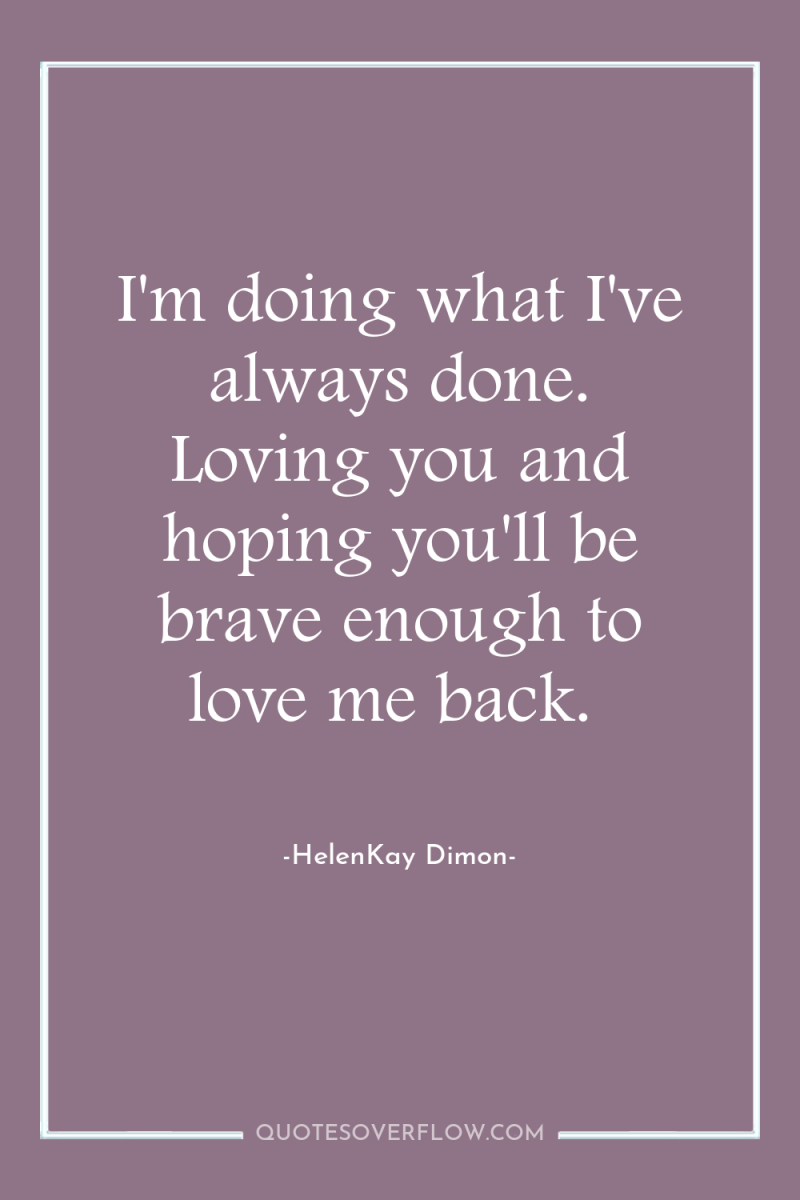 I'm doing what I've always done. Loving you and hoping...