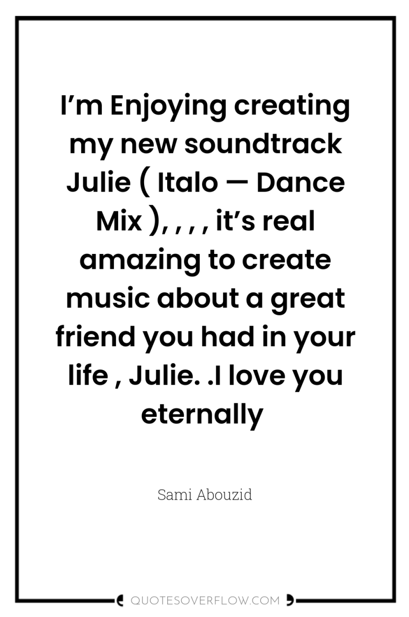 I’m Enjoying creating my new soundtrack Julie ( Italo —...