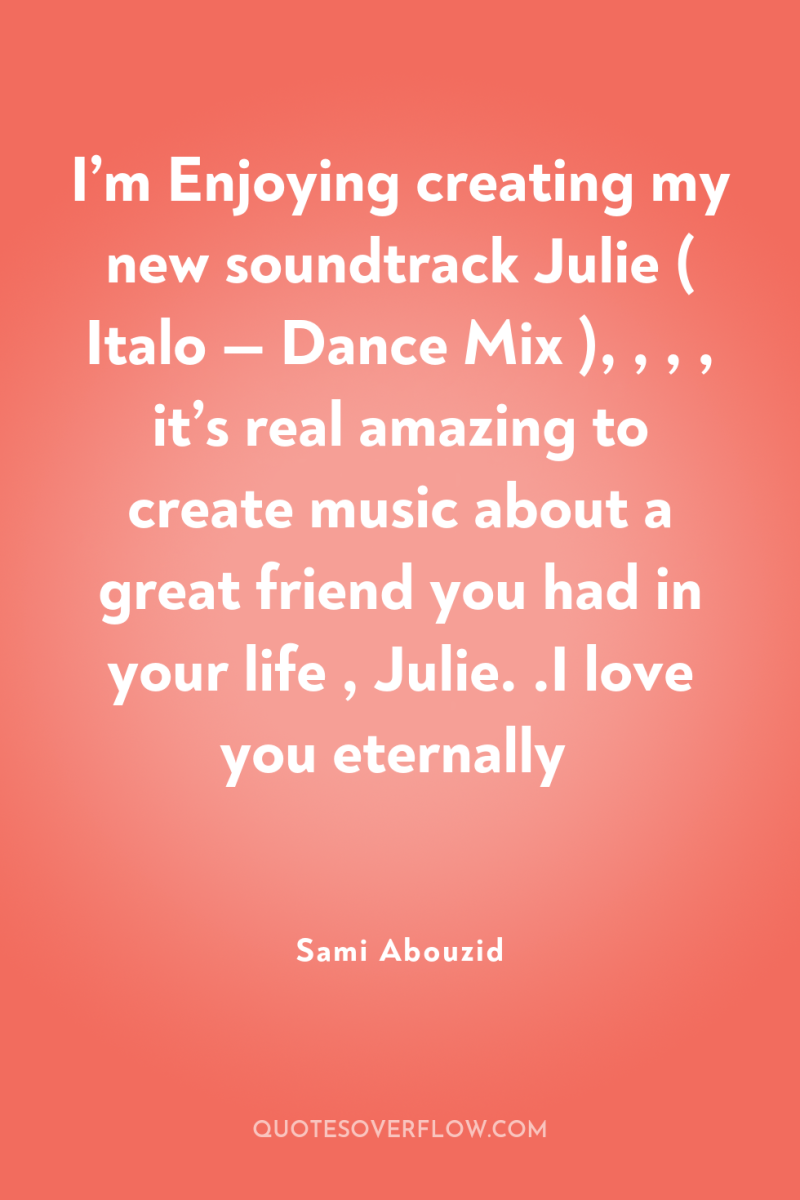I’m Enjoying creating my new soundtrack Julie ( Italo —...
