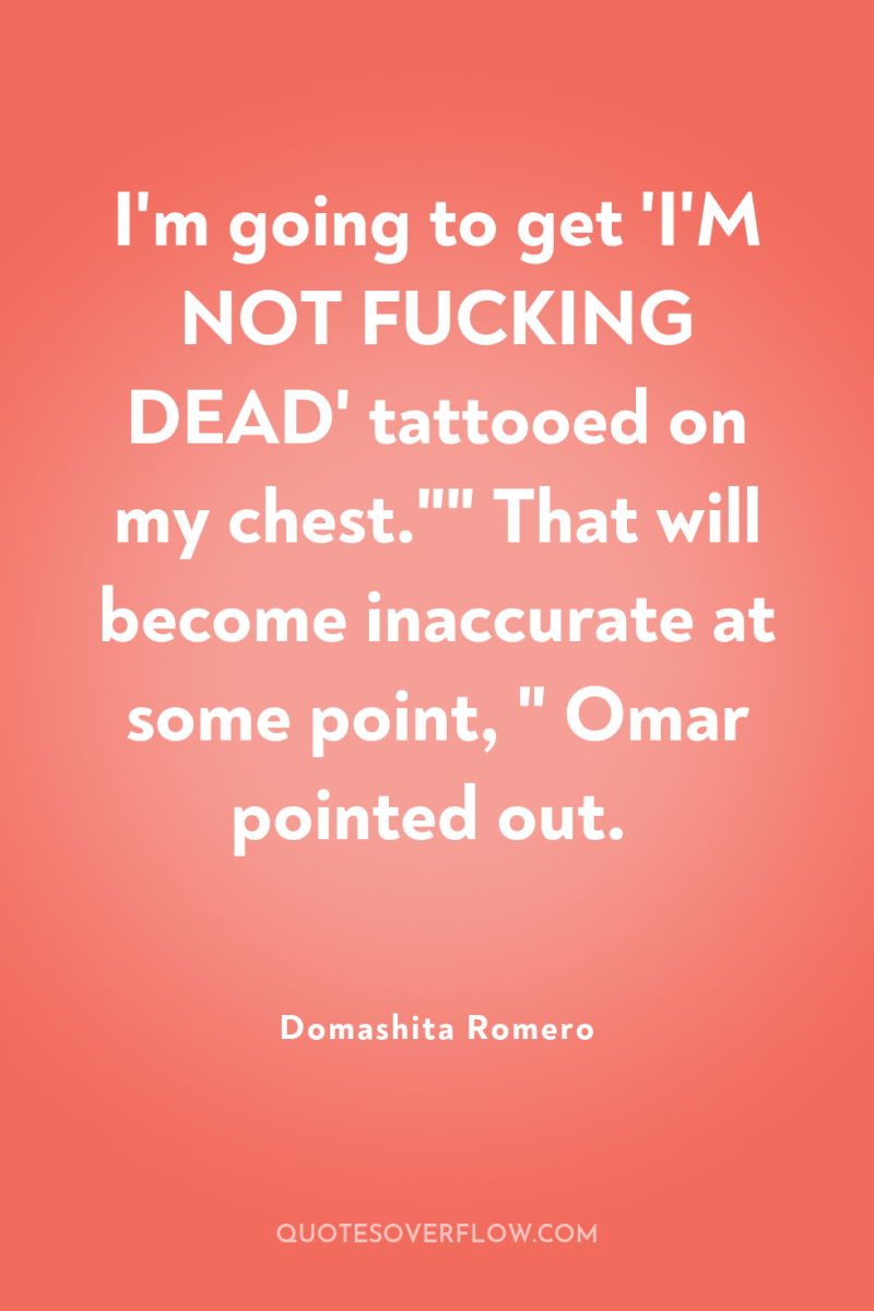 I'm going to get 'I'M NOT FUCKING DEAD' tattooed on...
