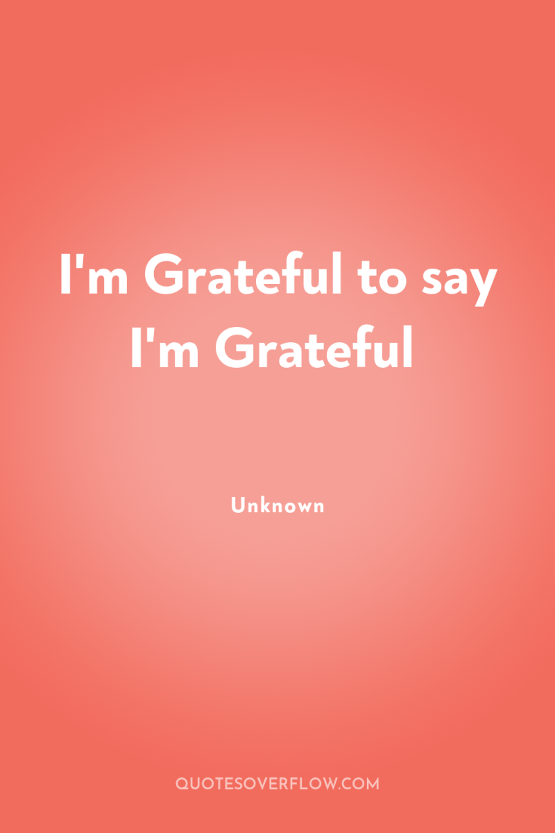 I'm Grateful to say I'm Grateful 
