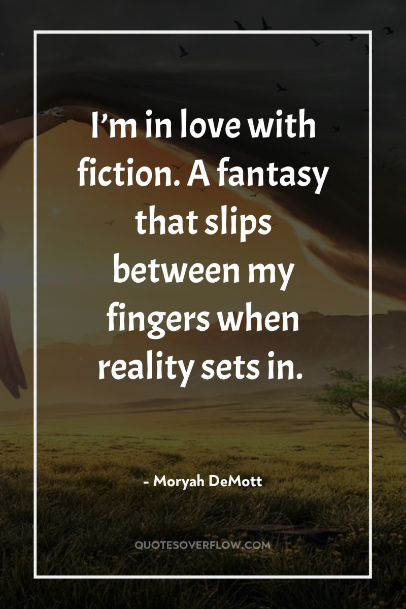 I’m in love with fiction. A fantasy that slips between...