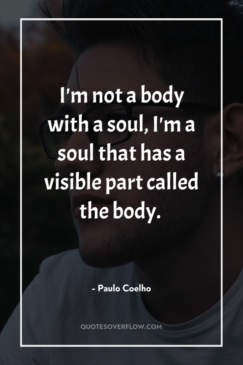 I'm not a body with a soul, I'm a soul...