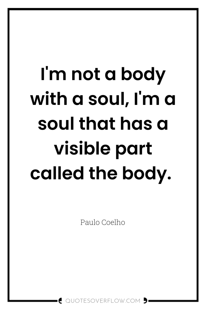 I'm not a body with a soul, I'm a soul...