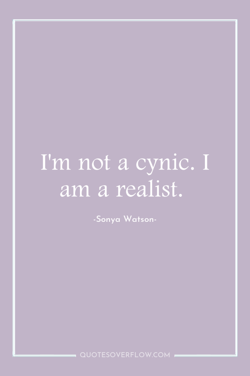I'm not a cynic. I am a realist. 