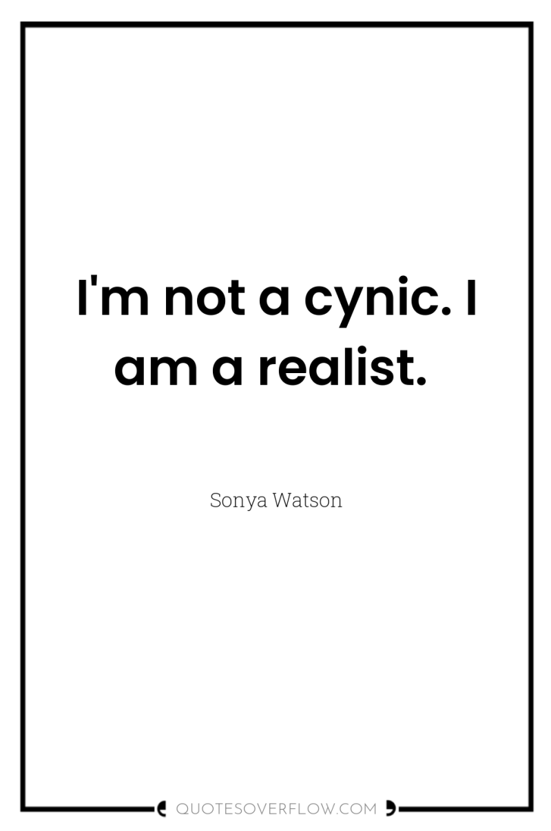I'm not a cynic. I am a realist. 