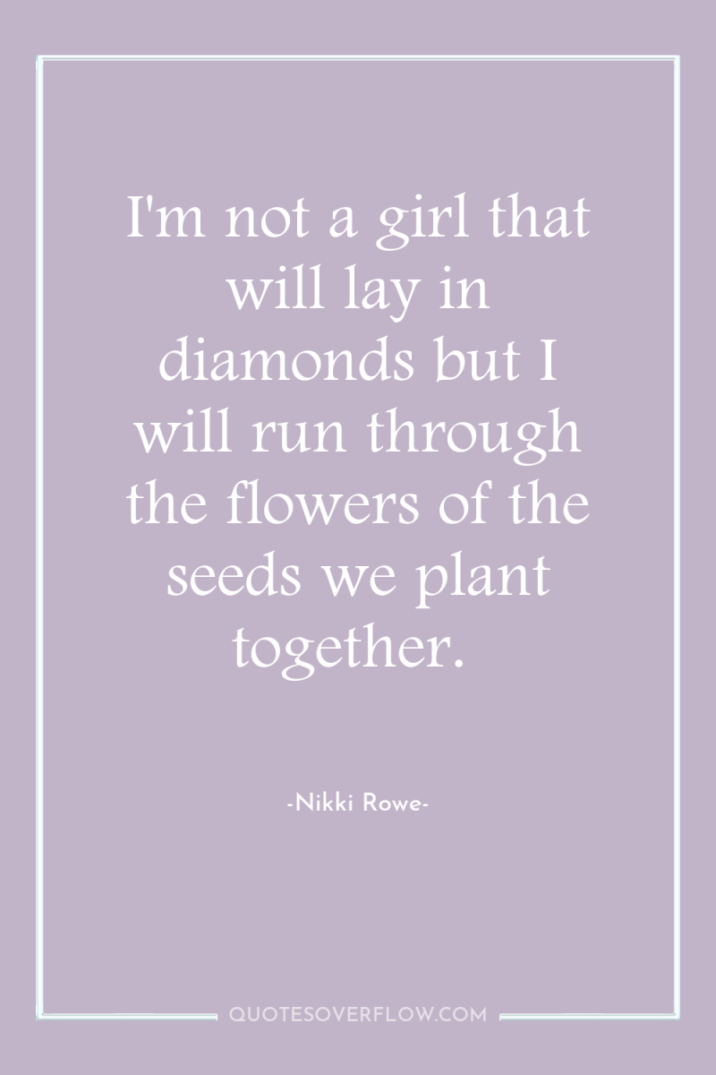 I'm not a girl that will lay in diamonds but...