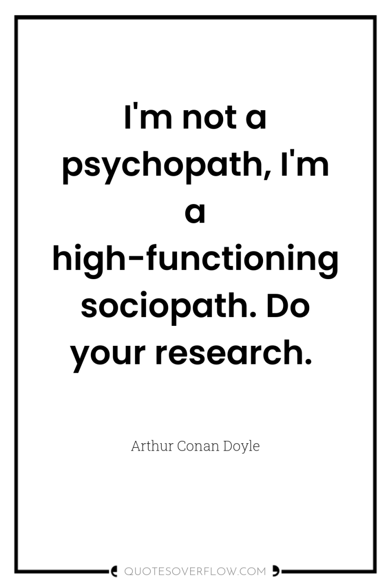 I'm not a psychopath, I'm a high-functioning sociopath. Do your...