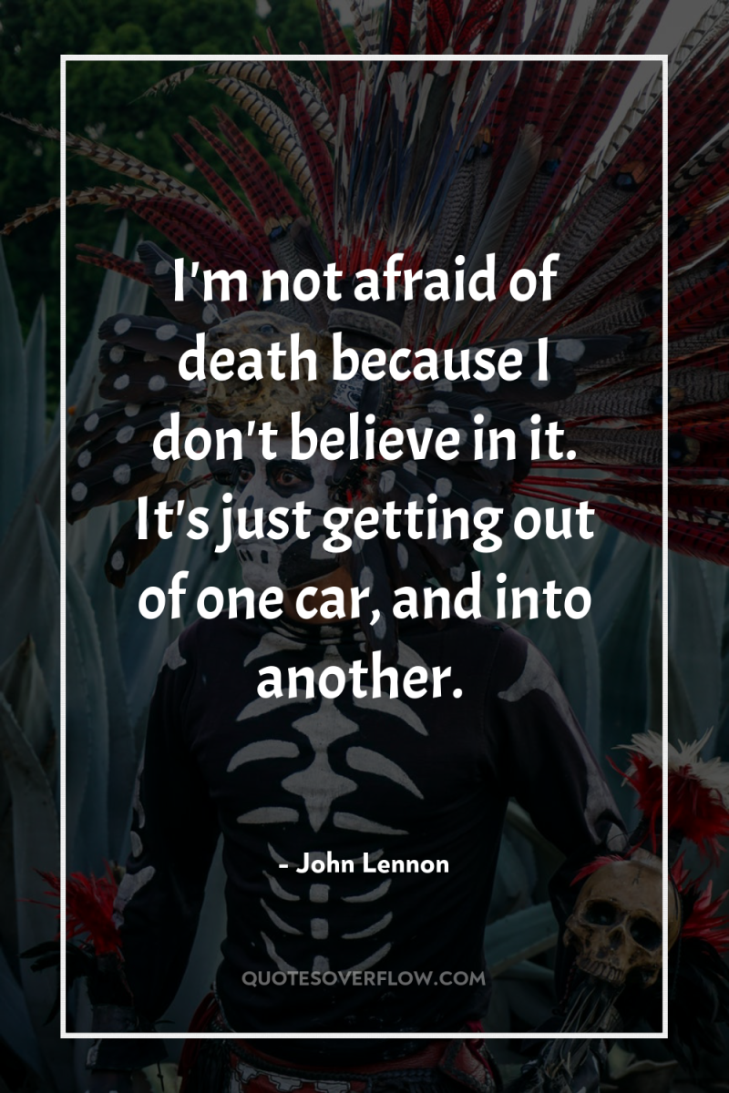 I'm not afraid of death because I don't believe in...