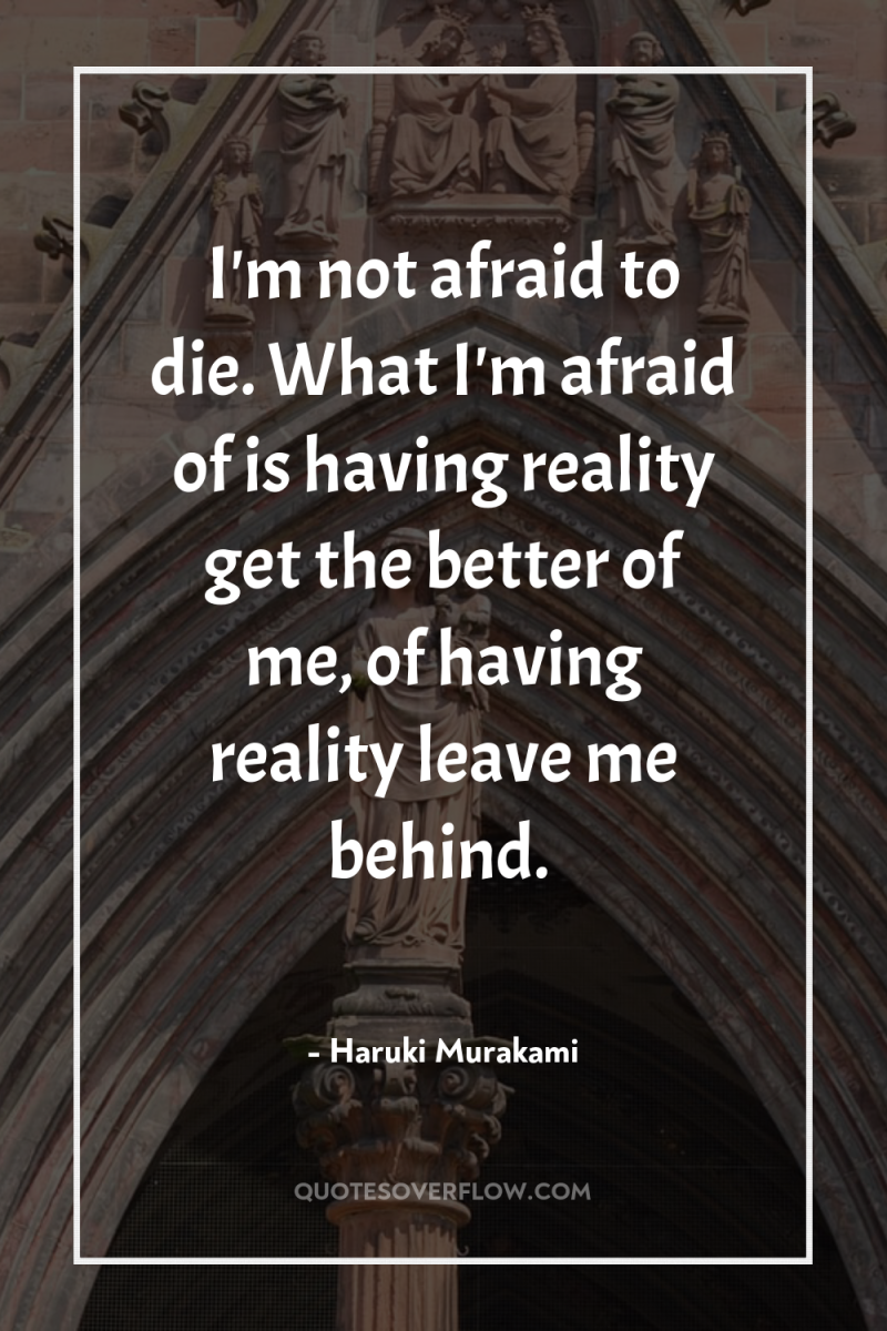 I'm not afraid to die. What I'm afraid of is...
