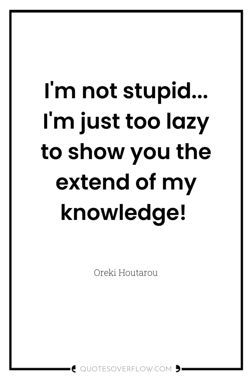 I'm not stupid... I'm just too lazy to show you...