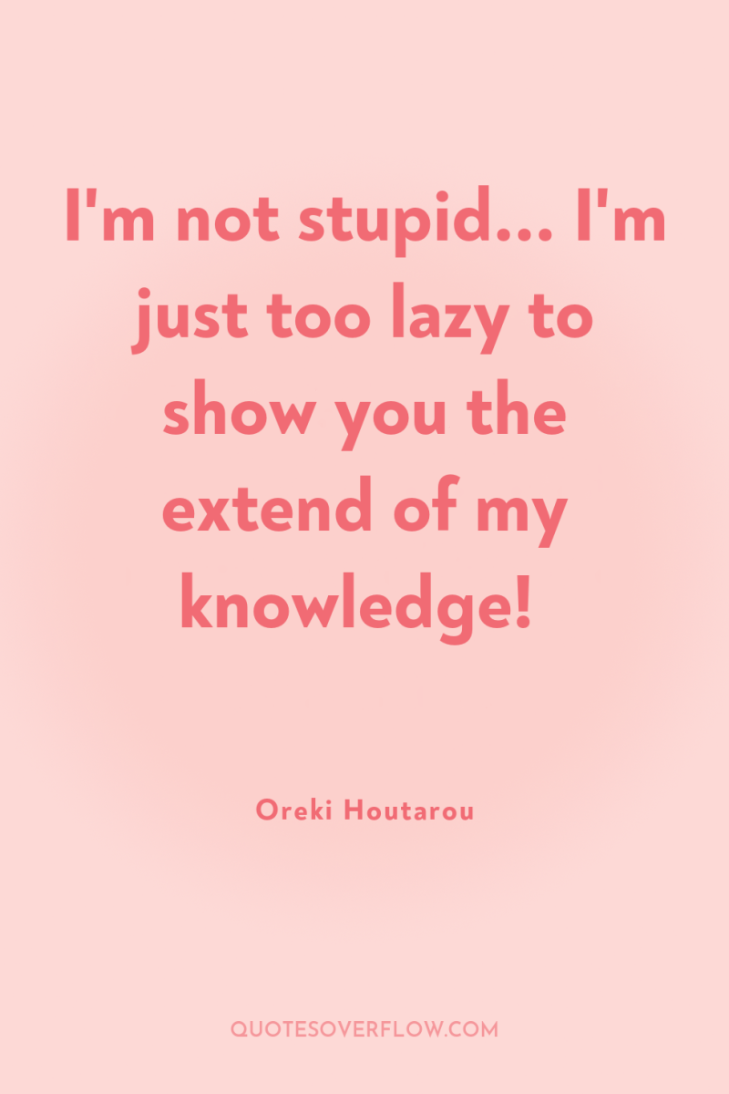 I'm not stupid... I'm just too lazy to show you...