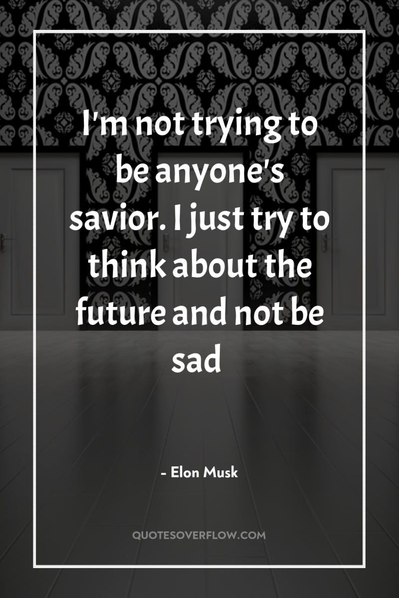 I'm not trying to be anyone's savior. I just try...