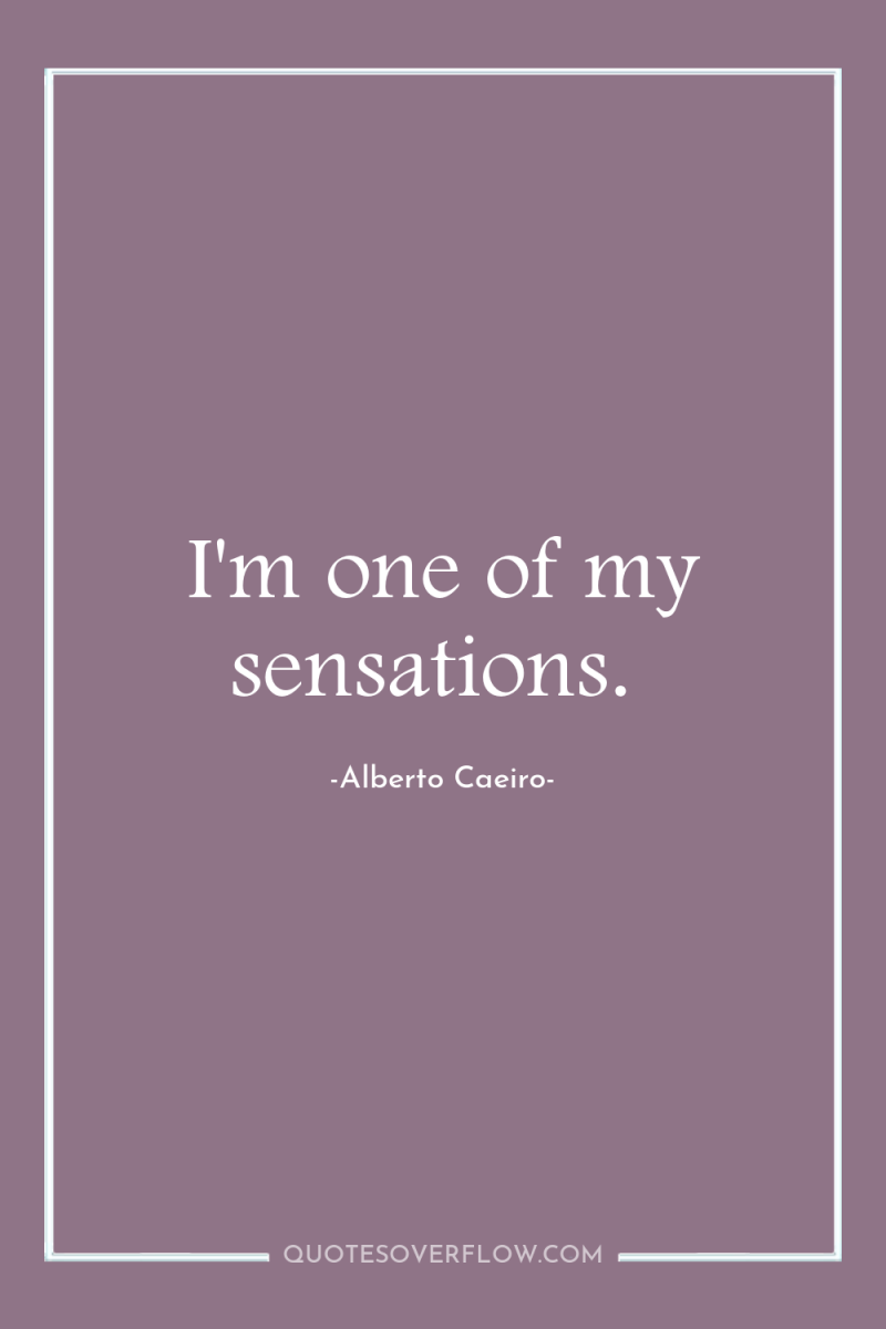 I'm one of my sensations. 