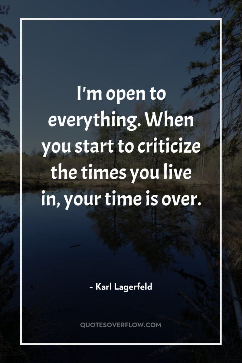 I'm open to everything. When you start to criticize the...