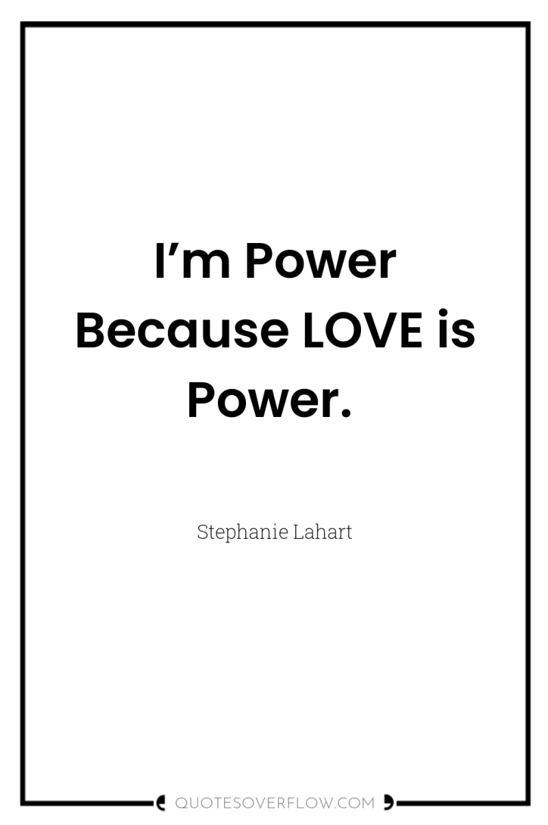 I’m Power Because LOVE is Power. 