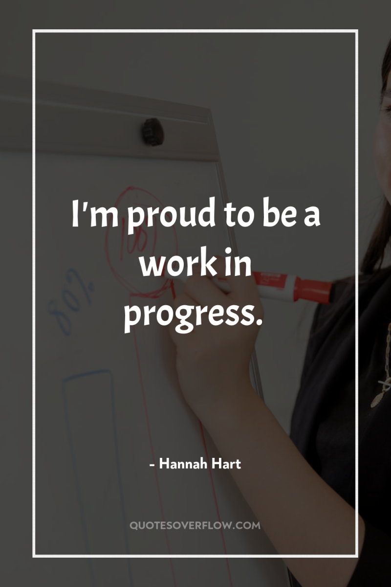 I'm proud to be a work in progress. 