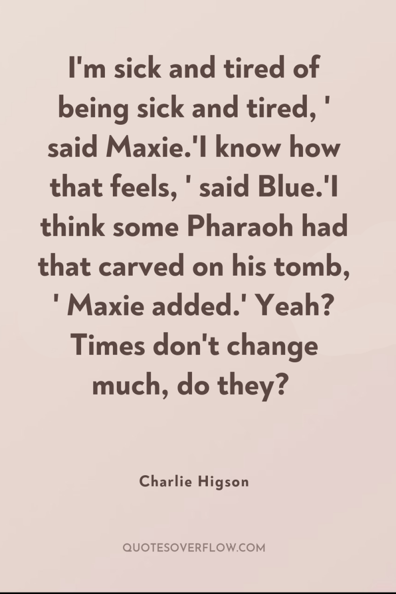 I'm sick and tired of being sick and tired, '...