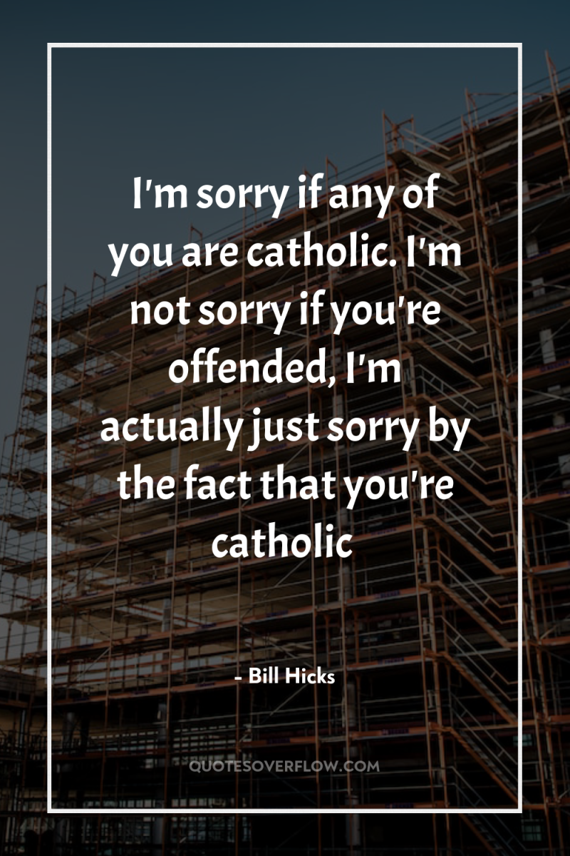 I'm sorry if any of you are catholic. I'm not...