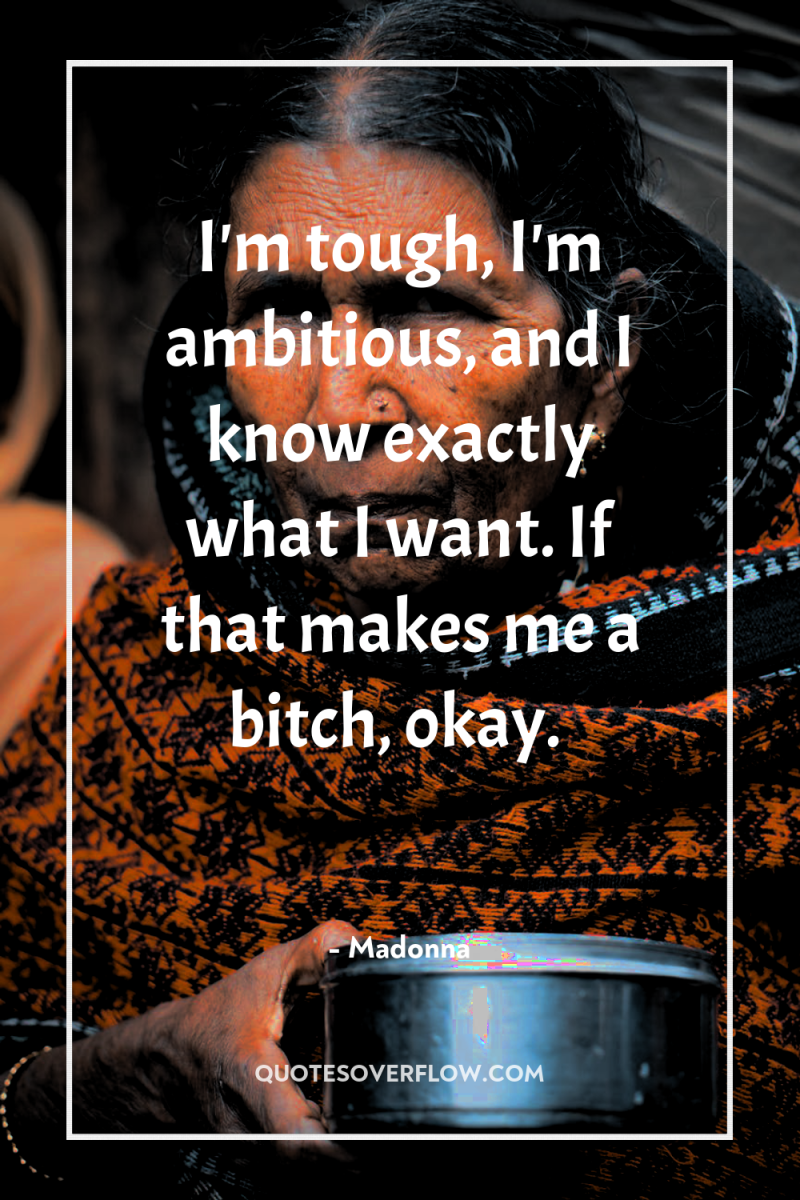 I'm tough, I'm ambitious, and I know exactly what I...