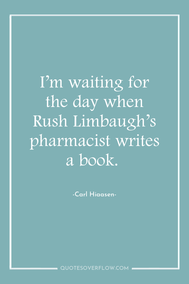 I’m waiting for the day when Rush Limbaugh’s pharmacist writes...