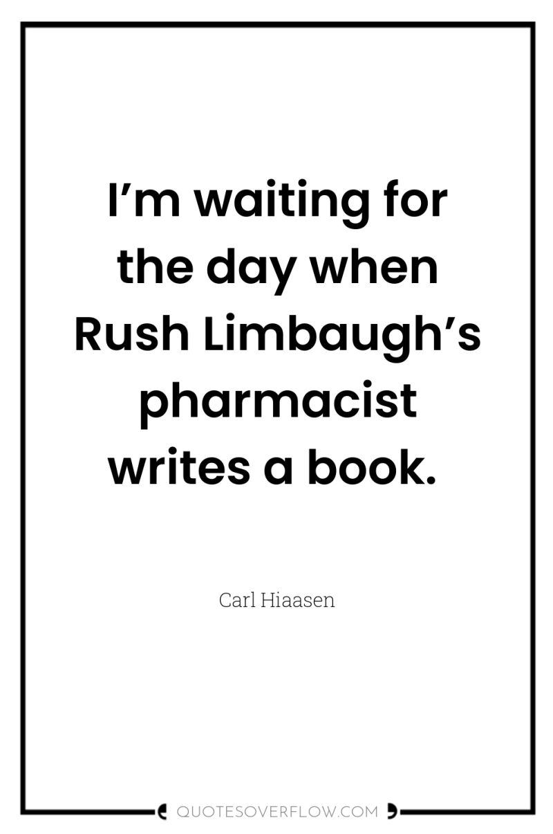 I’m waiting for the day when Rush Limbaugh’s pharmacist writes...