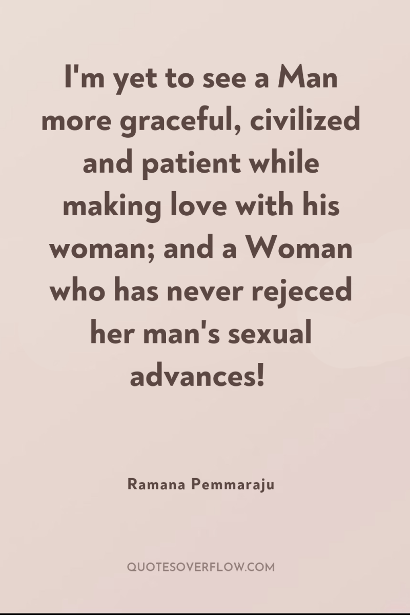 I'm yet to see a Man more graceful, civilized and...