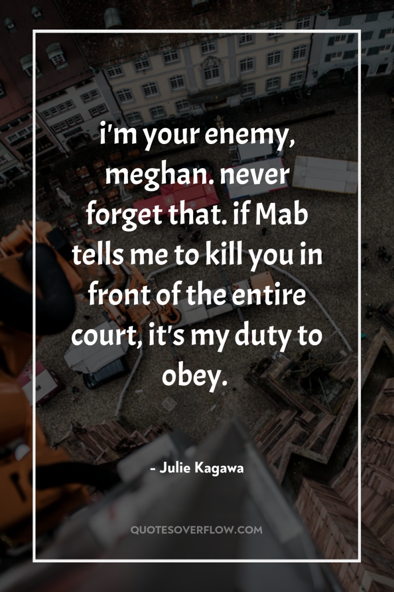 i'm your enemy, meghan. never forget that. if Mab tells...