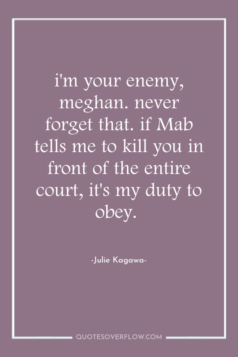 i'm your enemy, meghan. never forget that. if Mab tells...