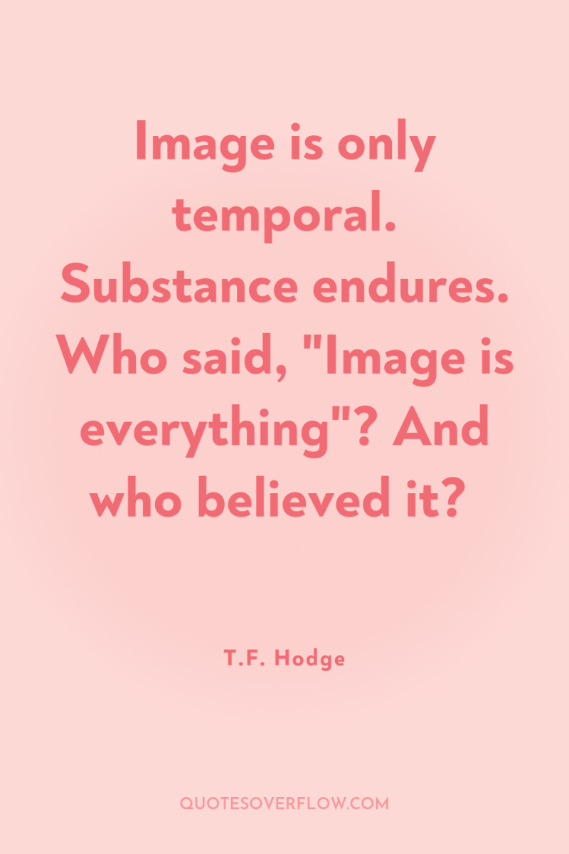 Image is only temporal. Substance endures. Who said, 