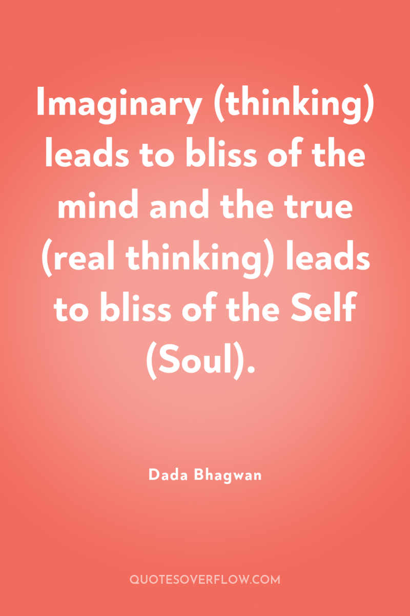 Imaginary (thinking) leads to bliss of the mind and the...