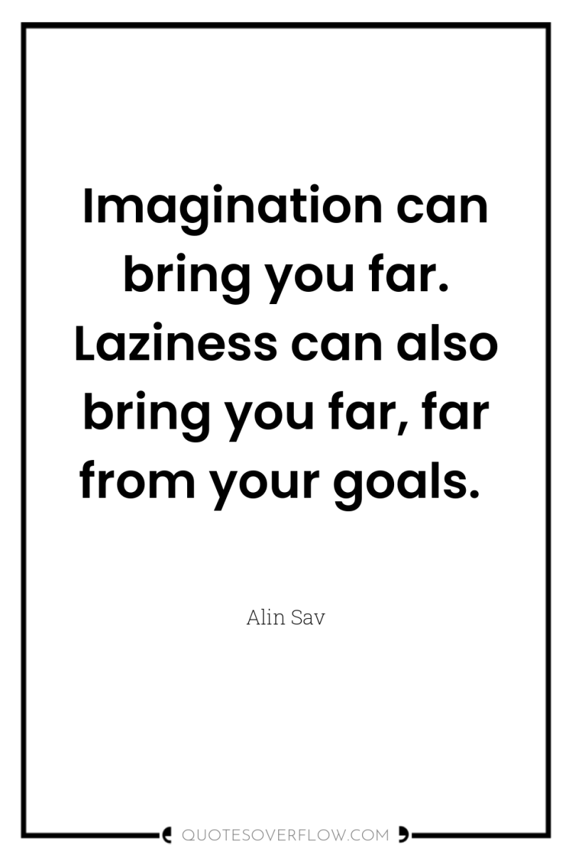 Imagination can bring you far. Laziness can also bring you...