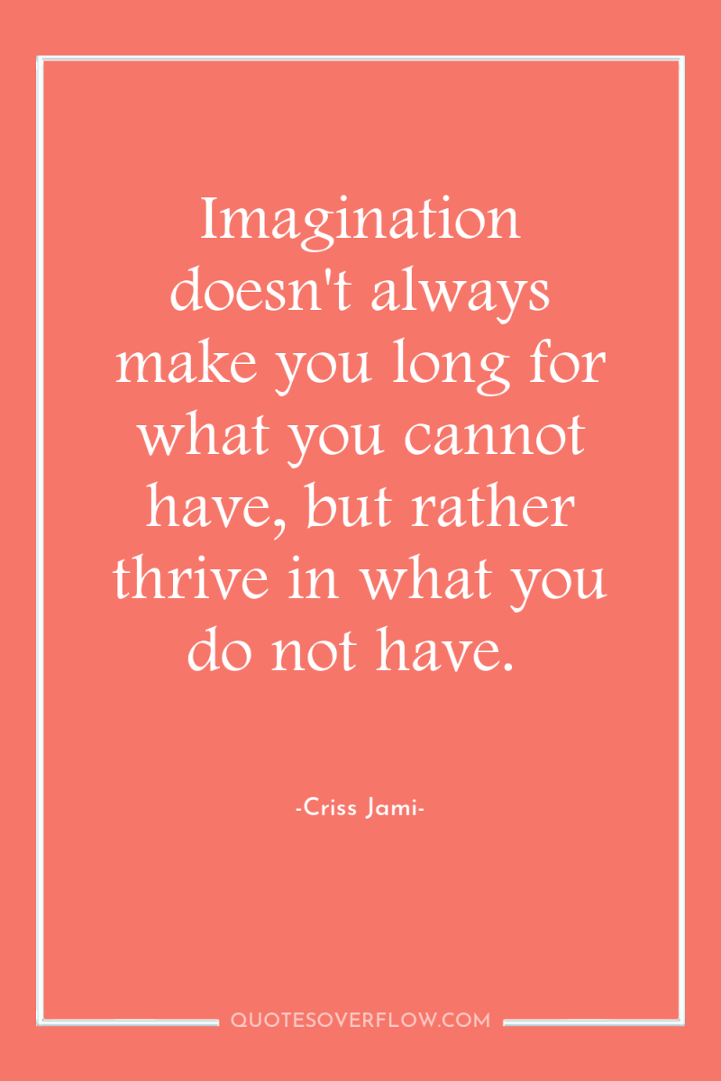 Imagination doesn't always make you long for what you cannot...