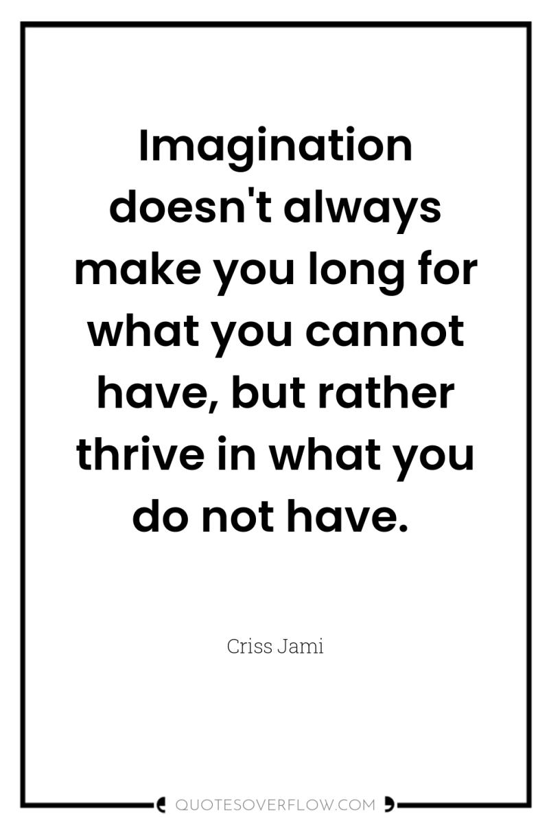 Imagination doesn't always make you long for what you cannot...