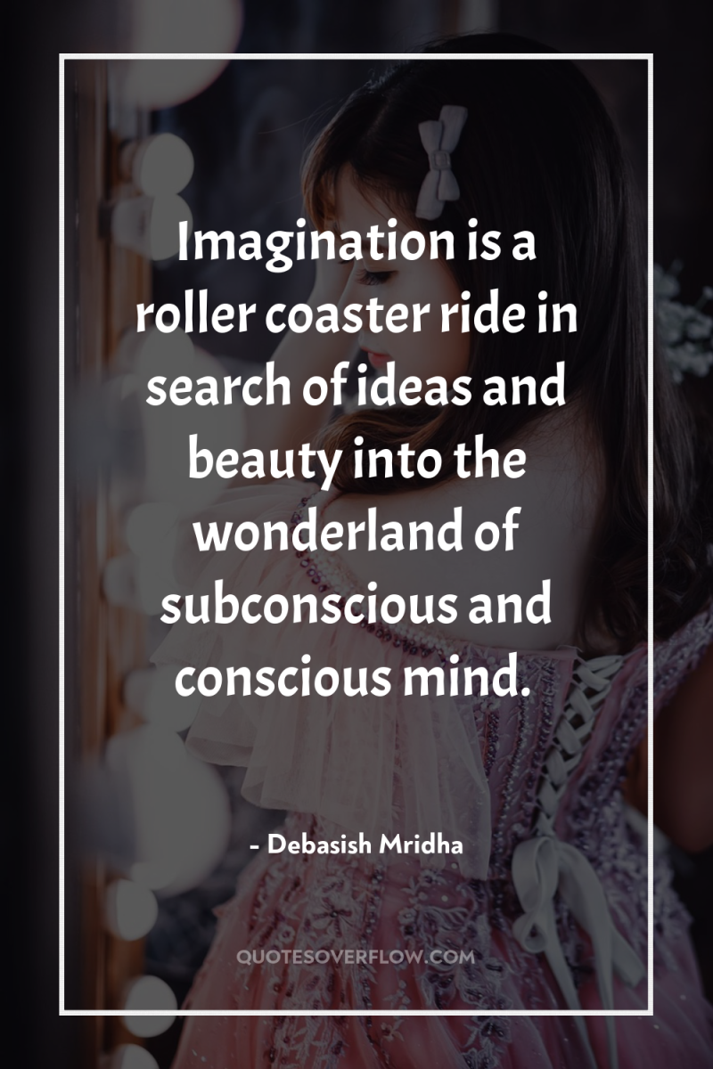 Imagination is a roller coaster ride in search of ideas...