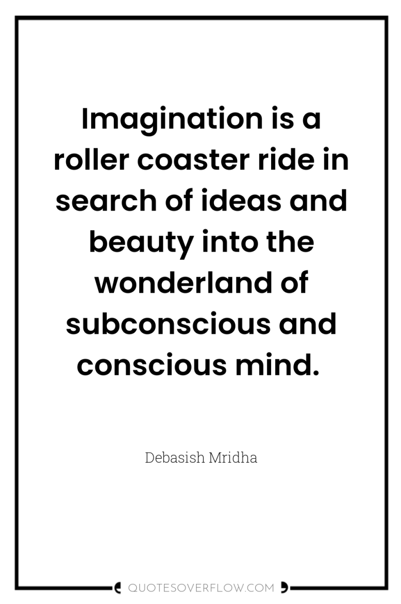 Imagination is a roller coaster ride in search of ideas...