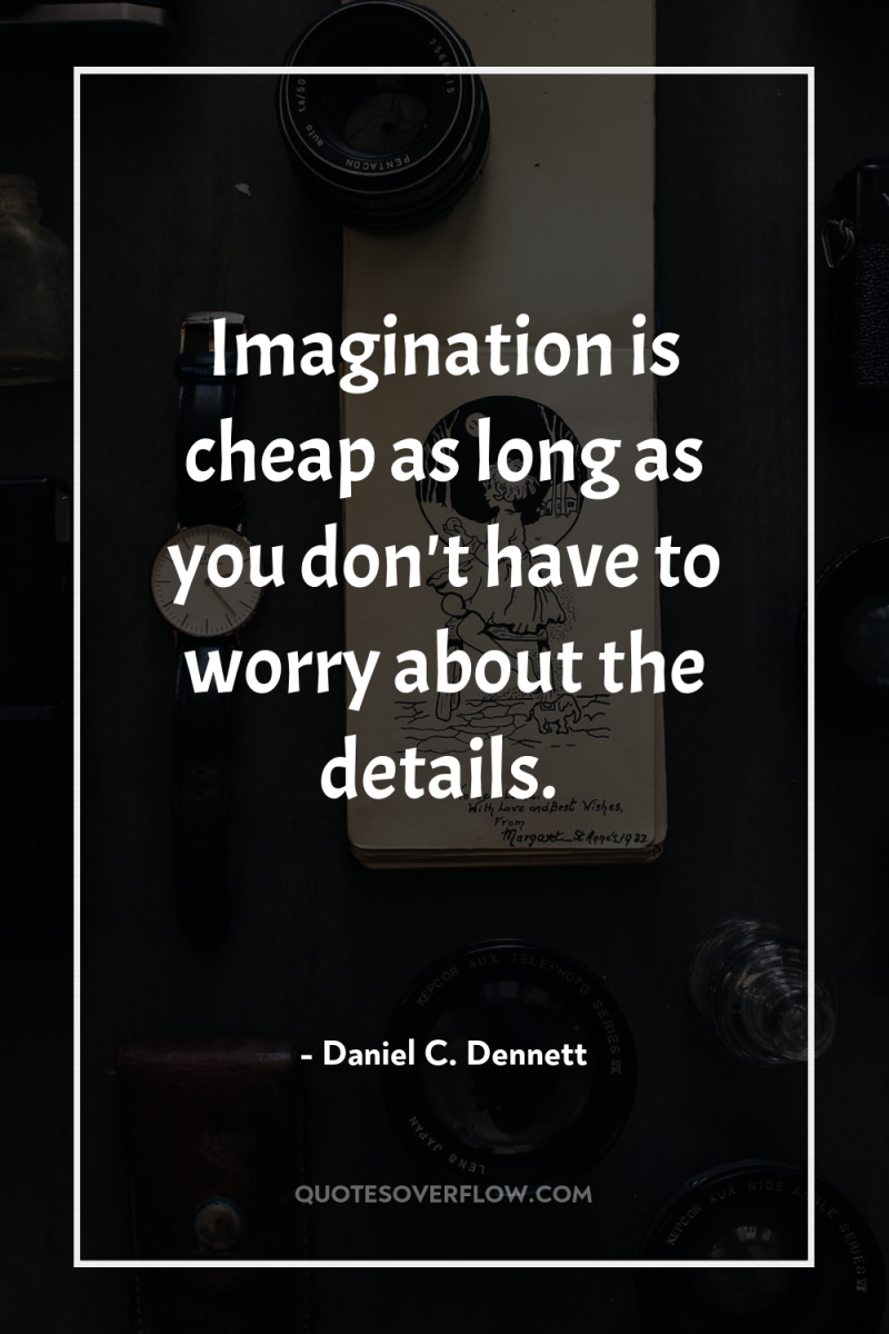 Imagination is cheap as long as you don't have to...