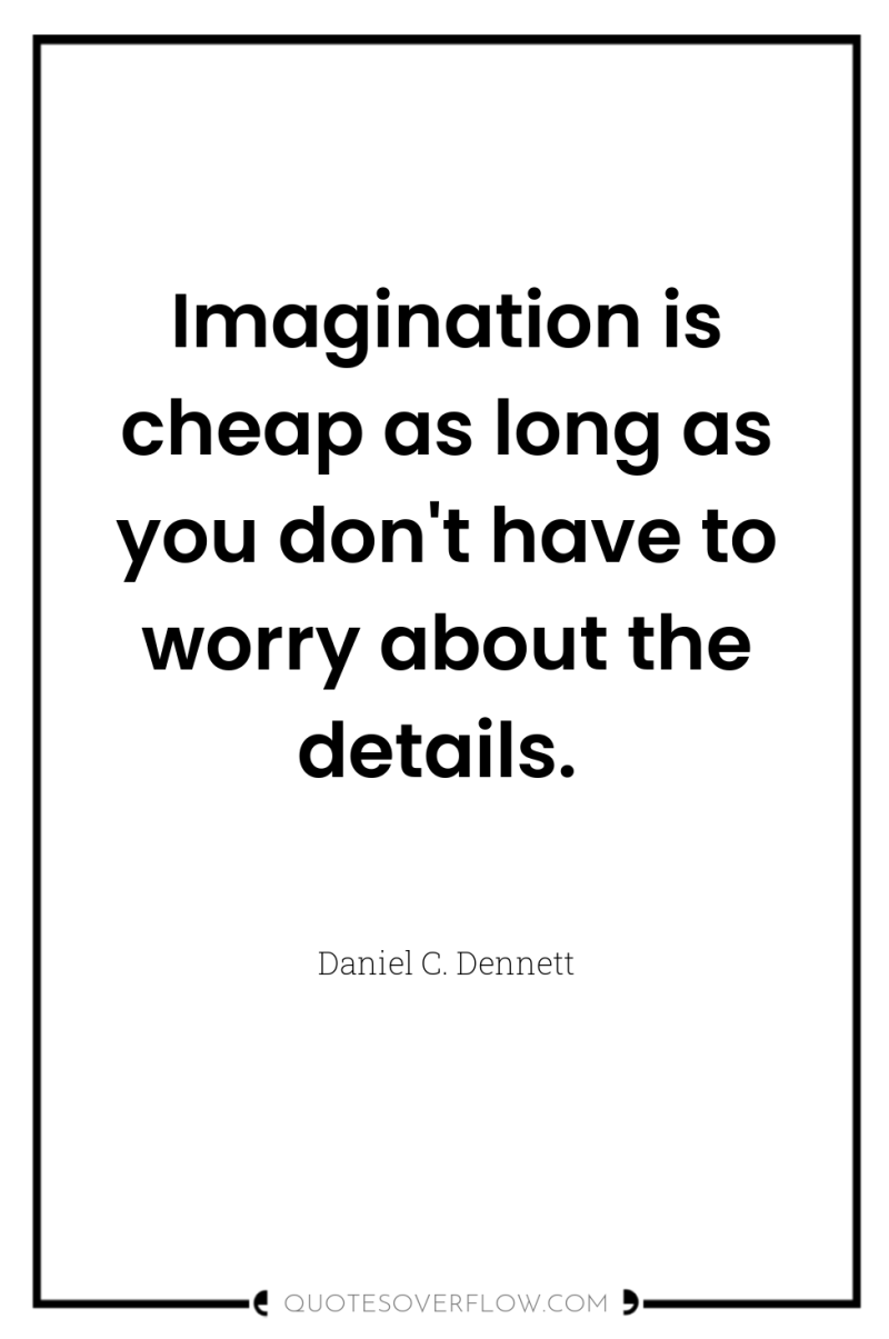 Imagination is cheap as long as you don't have to...