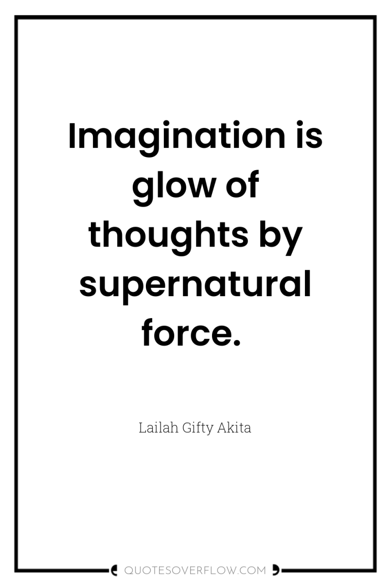 Imagination is glow of thoughts by supernatural force. 