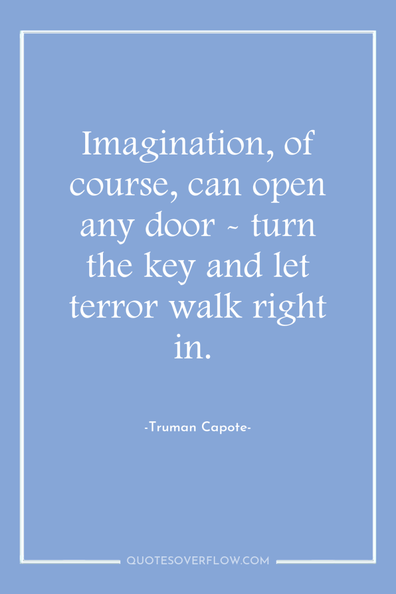 Imagination, of course, can open any door - turn the...