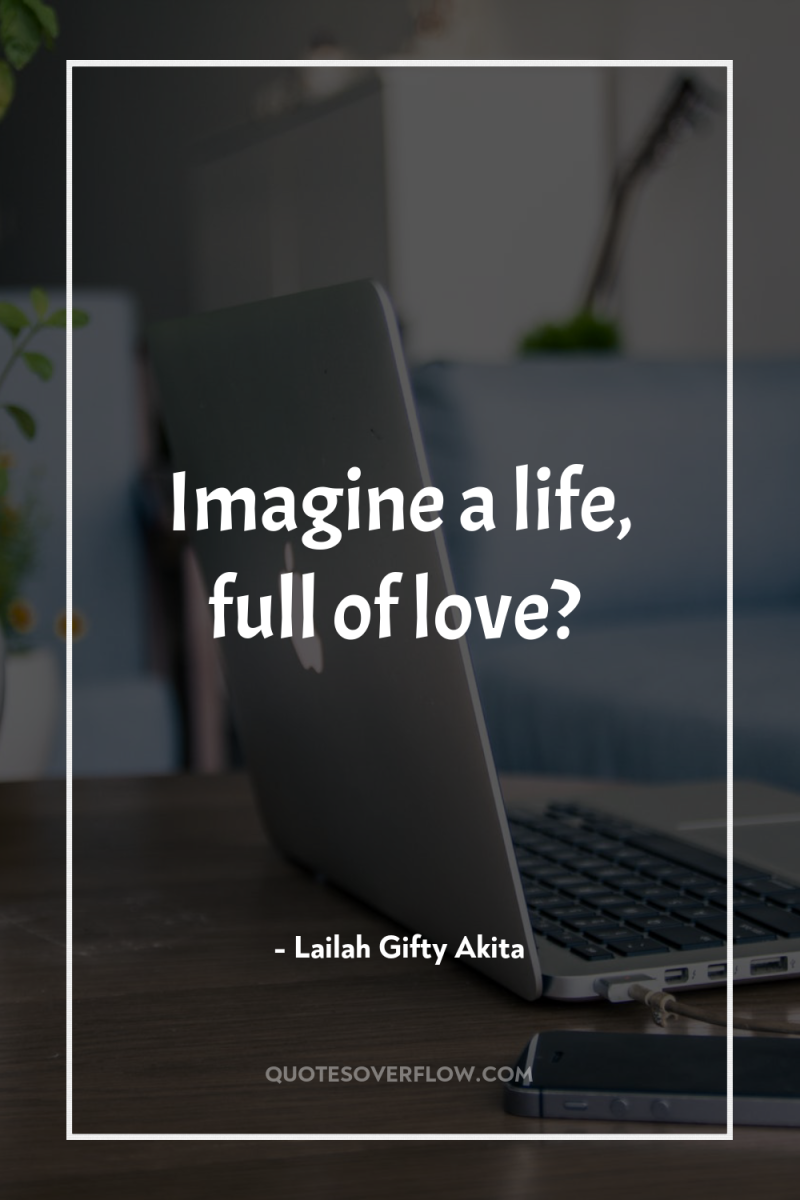 Imagine a life, full of love? 