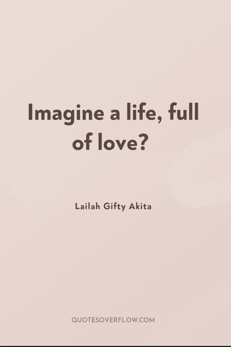 Imagine a life, full of love? 