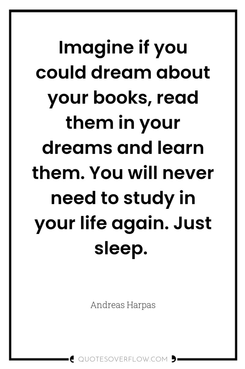 Imagine if you could dream about your books, read them...