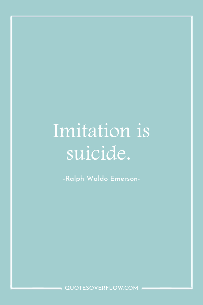 Imitation is suicide. 