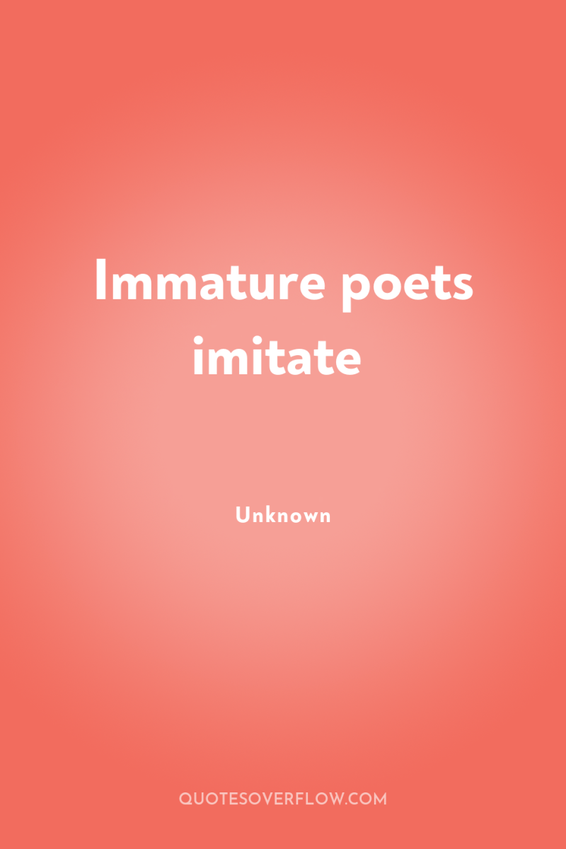 Immature poets imitate 