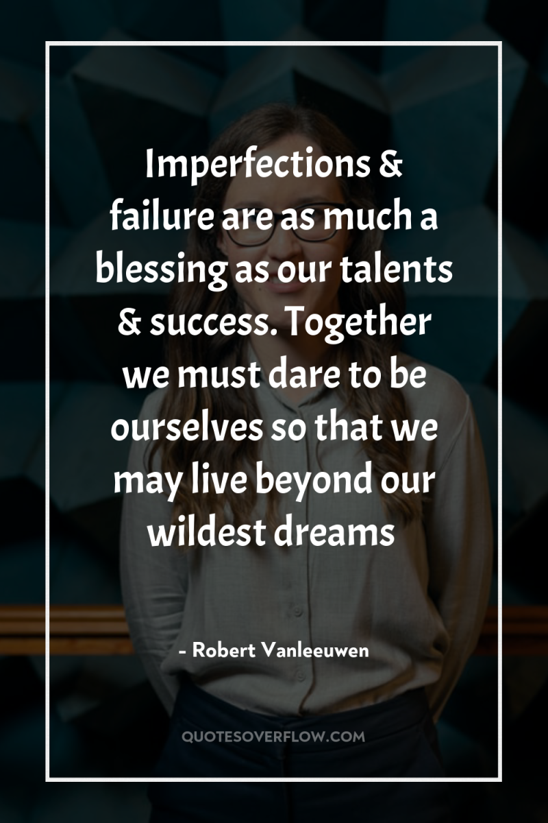 Imperfections & failure are as much a blessing as our...