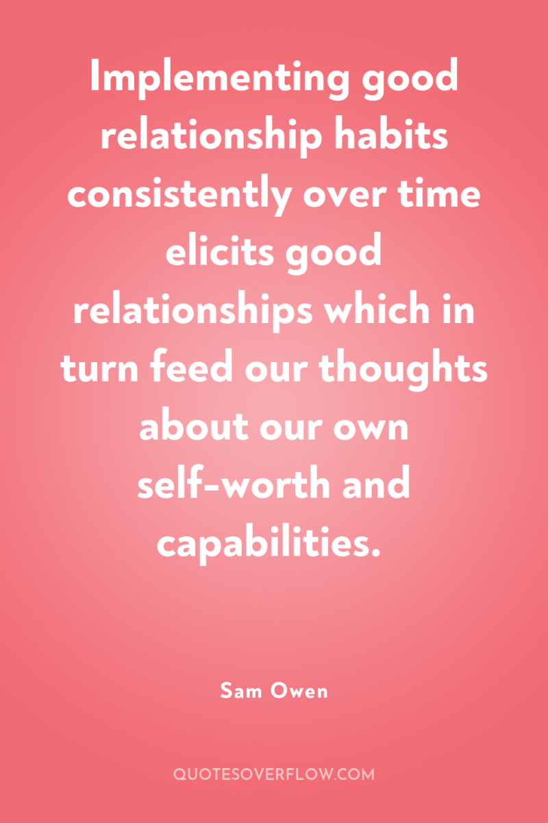 Implementing good relationship habits consistently over time elicits good relationships...