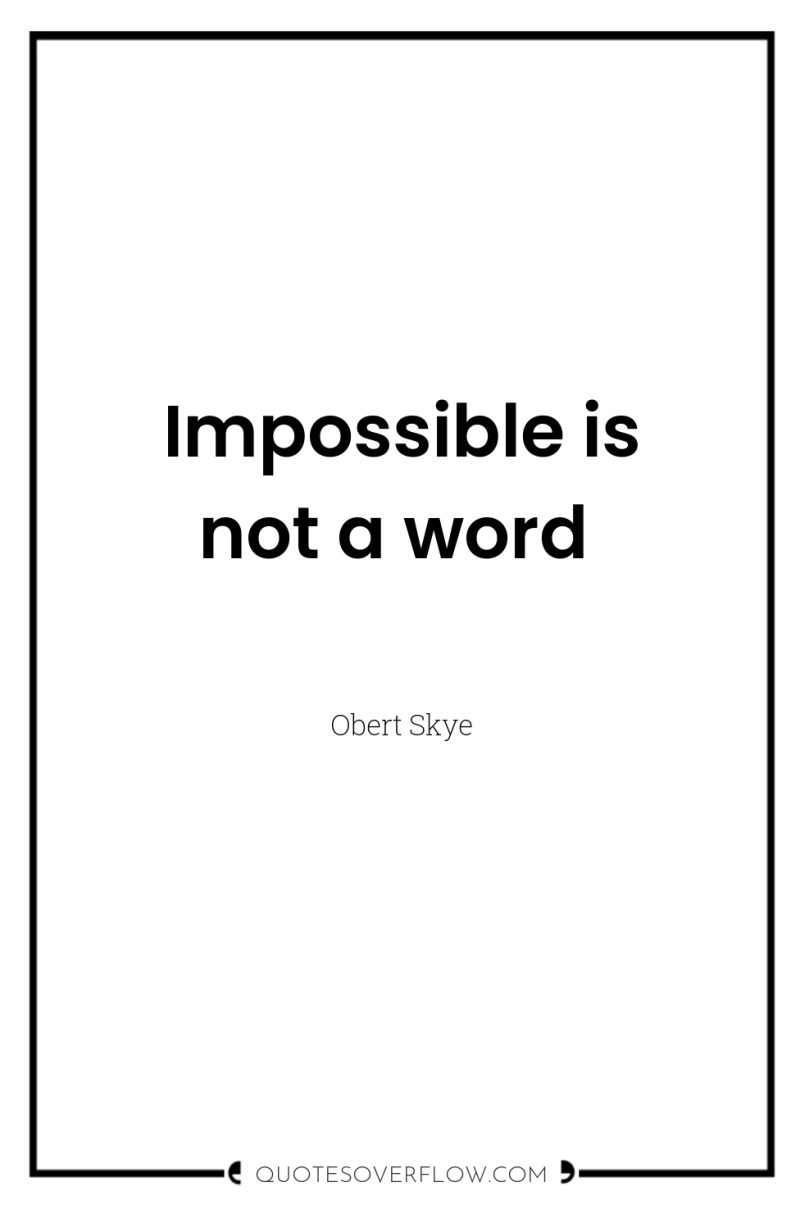 Impossible is not a word 