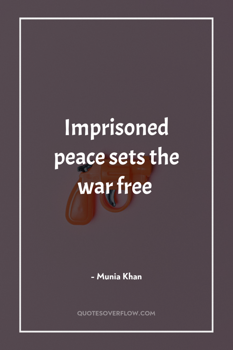 Imprisoned peace sets the war free 