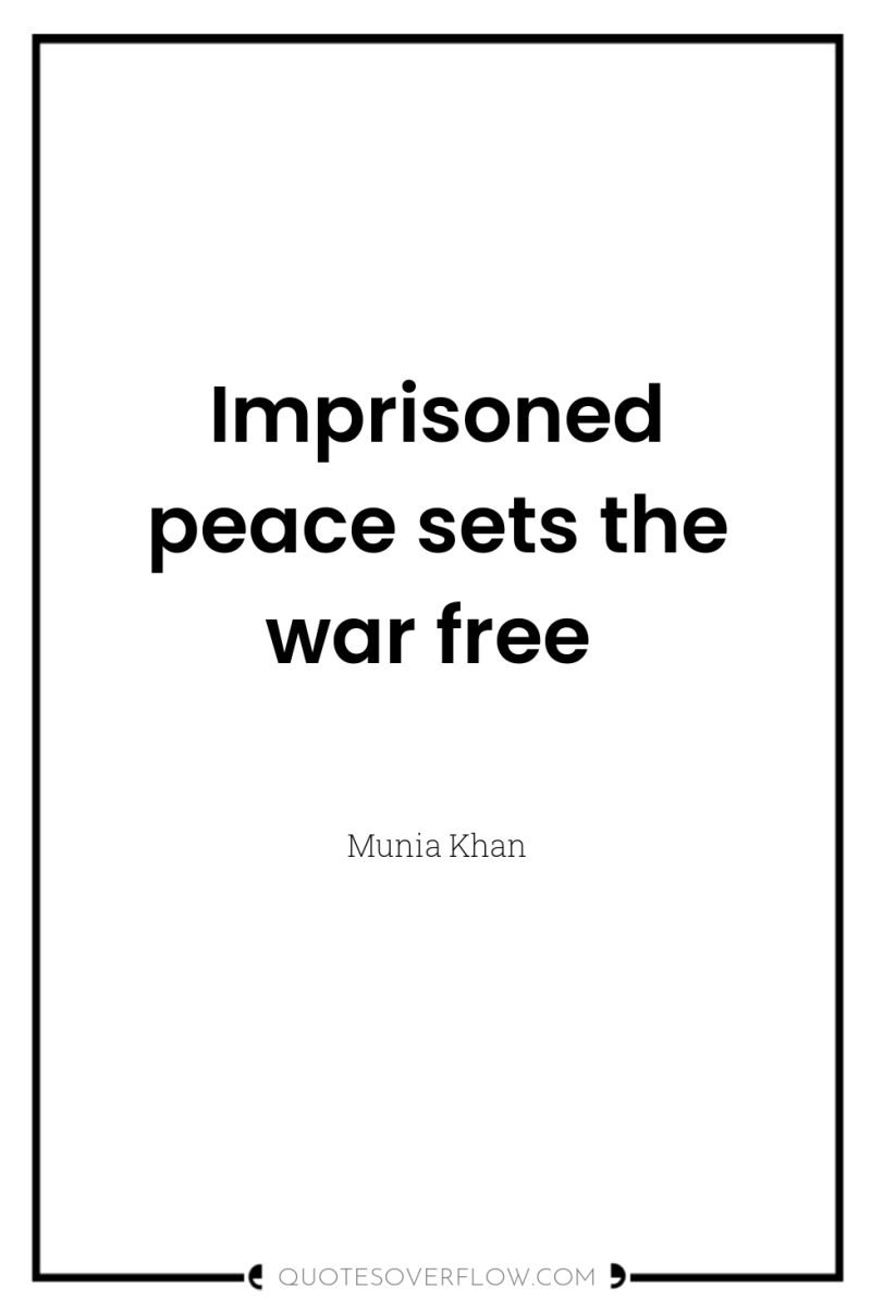 Imprisoned peace sets the war free 